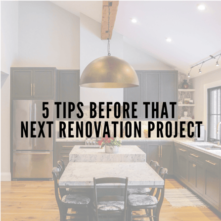 5 Tips Before That Next Renovation Project